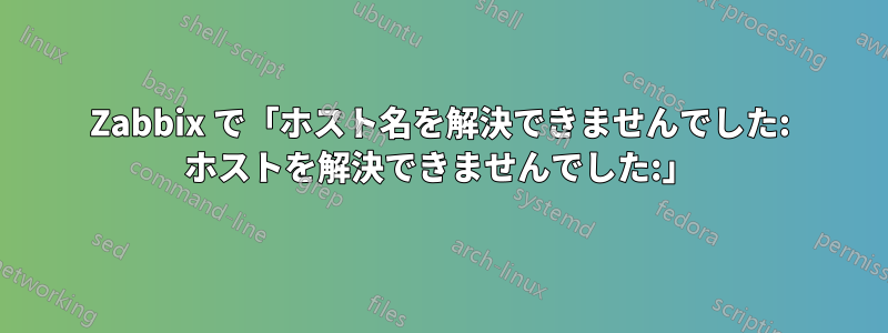 Zabbix で「ホスト名を解決できませんでした: ホストを解決できませんでした:」