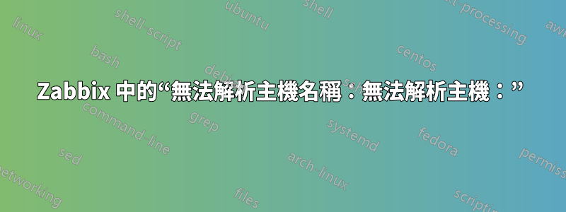 Zabbix 中的“無法解析主機名稱：無法解析主機：”