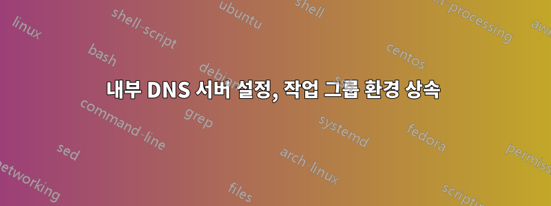 내부 DNS 서버 설정, 작업 그룹 환경 상속