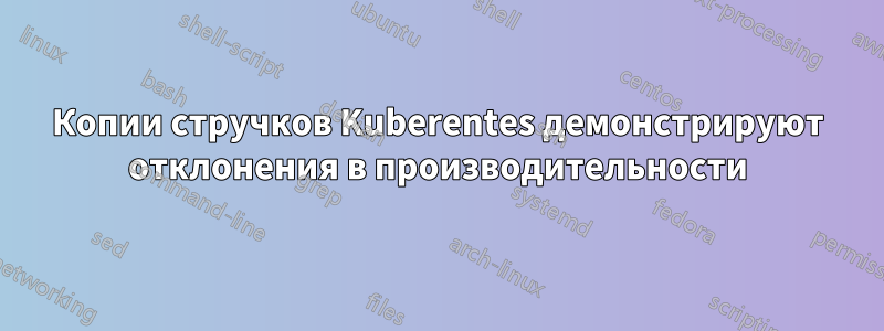 Копии стручков Kuberentes демонстрируют отклонения в производительности