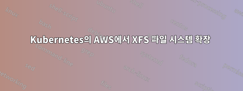 Kubernetes의 AWS에서 XFS 파일 시스템 확장