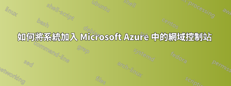 如何將系統加入 Microsoft Azure 中的網域控制站