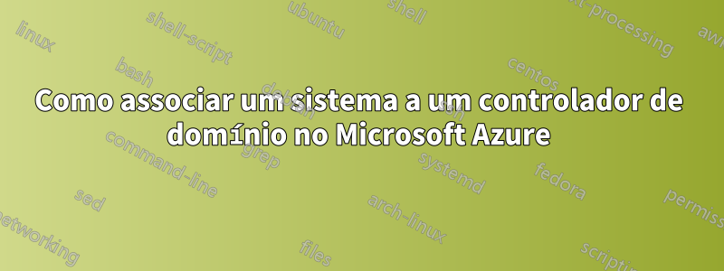Como associar um sistema a um controlador de domínio no Microsoft Azure