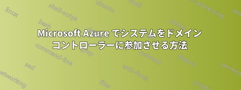 Microsoft Azure でシステムをドメイン コントローラーに参加させる方法