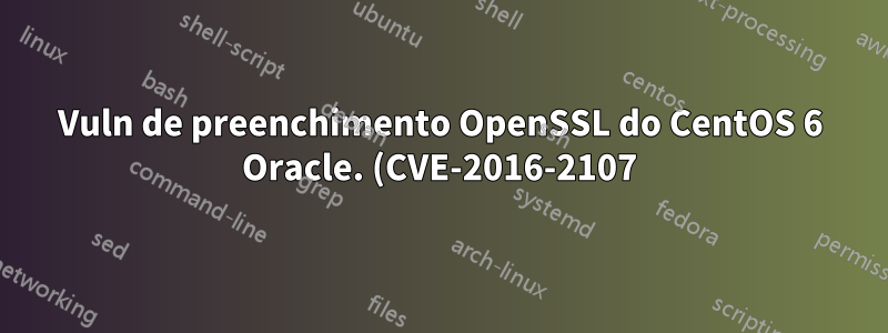 Vuln de preenchimento OpenSSL do CentOS 6 Oracle. (CVE-2016-2107)