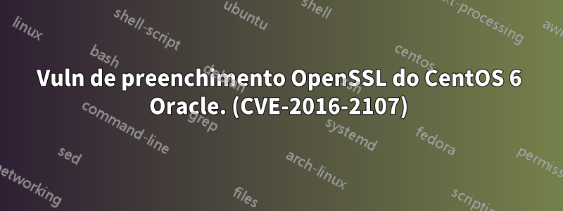 Vuln de preenchimento OpenSSL do CentOS 6 Oracle. (CVE-2016-2107)