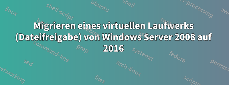 Migrieren eines virtuellen Laufwerks (Dateifreigabe) von Windows Server 2008 auf 2016