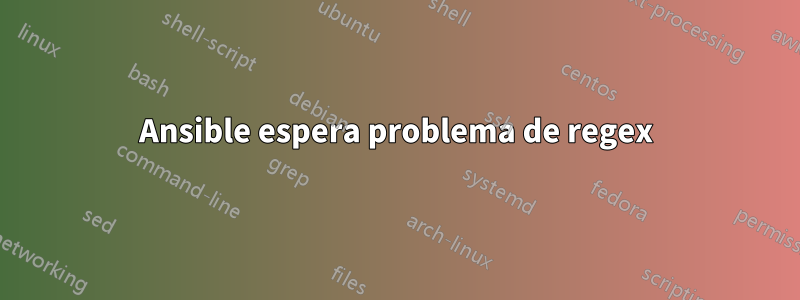 Ansible espera problema de regex