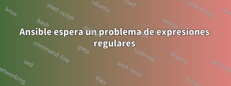 Ansible espera un problema de expresiones regulares