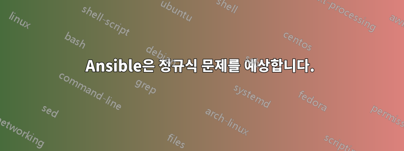 Ansible은 정규식 문제를 예상합니다.