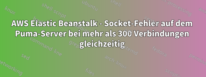 AWS Elastic Beanstalk - Socket-Fehler auf dem Puma-Server bei mehr als 300 Verbindungen gleichzeitig