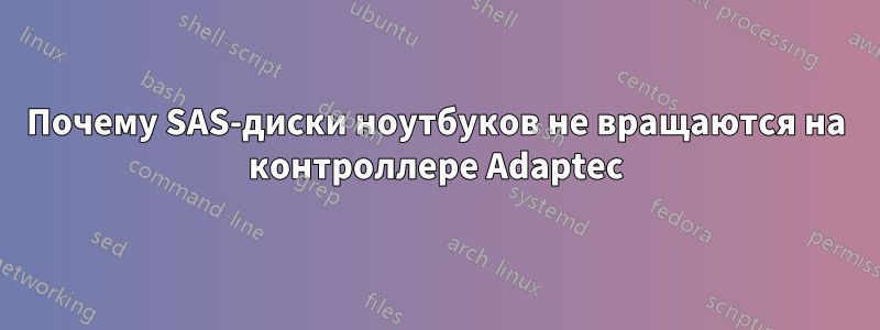 Почему SAS-диски ноутбуков не вращаются на контроллере Adaptec