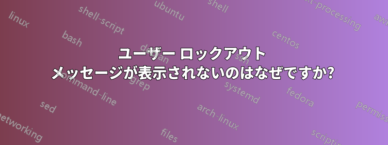 ユーザー ロックアウト メッセージが表示されないのはなぜですか?