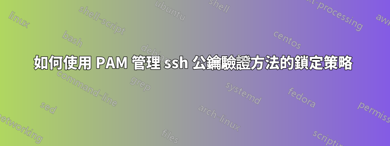 如何使用 PAM 管理 ssh 公鑰驗證方法的鎖定策略