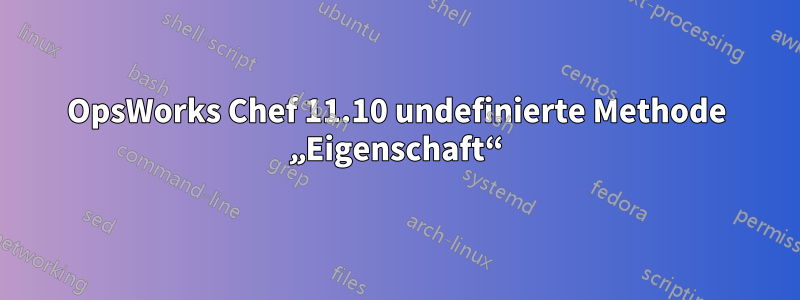 OpsWorks Chef 11.10 undefinierte Methode „Eigenschaft“