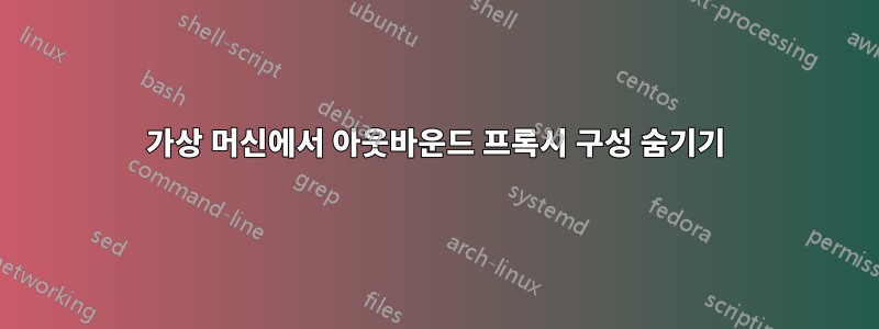 가상 머신에서 아웃바운드 프록시 구성 숨기기