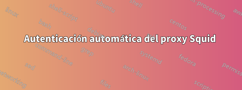 Autenticación automática del proxy Squid