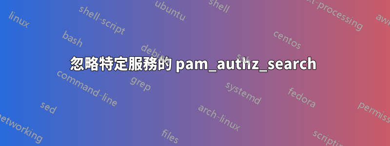 忽略特定服務的 pam_authz_search
