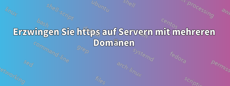 Erzwingen Sie https auf Servern mit mehreren Domänen