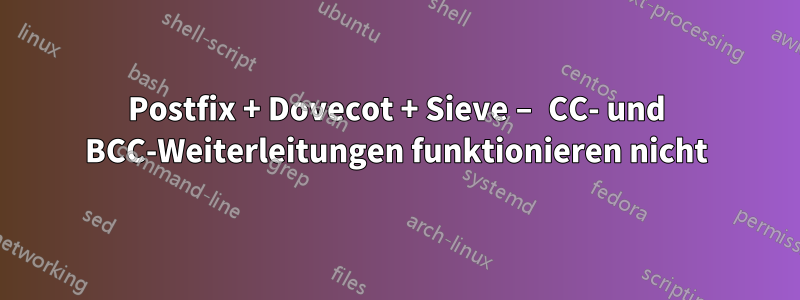 Postfix + Dovecot + Sieve – CC- und BCC-Weiterleitungen funktionieren nicht