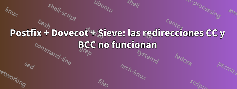 Postfix + Dovecot + Sieve: las redirecciones CC y BCC no funcionan