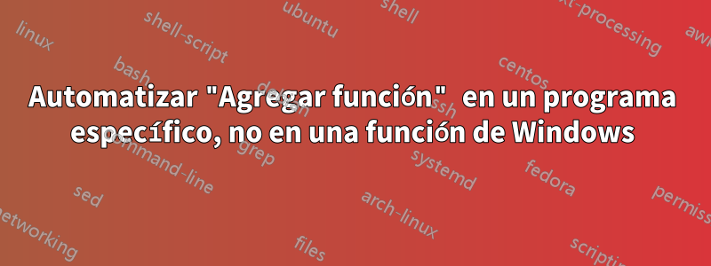 Automatizar "Agregar función" en un programa específico, no en una función de Windows