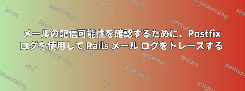 メールの配信可能性を確認するために、Postfix ログを使用して Rails メール ログをトレースする