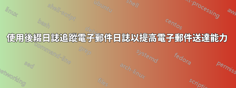 使用後綴日誌追蹤電子郵件日誌以提高電子郵件送達能力