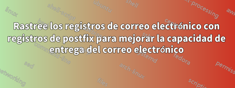 Rastree los registros de correo electrónico con registros de postfix para mejorar la capacidad de entrega del correo electrónico