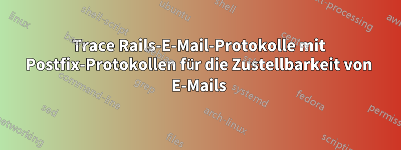 Trace Rails-E-Mail-Protokolle mit Postfix-Protokollen für die Zustellbarkeit von E-Mails