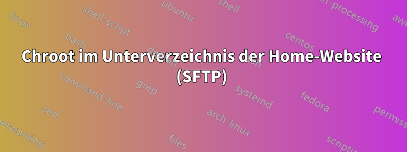 Chroot im Unterverzeichnis der Home-Website (SFTP)