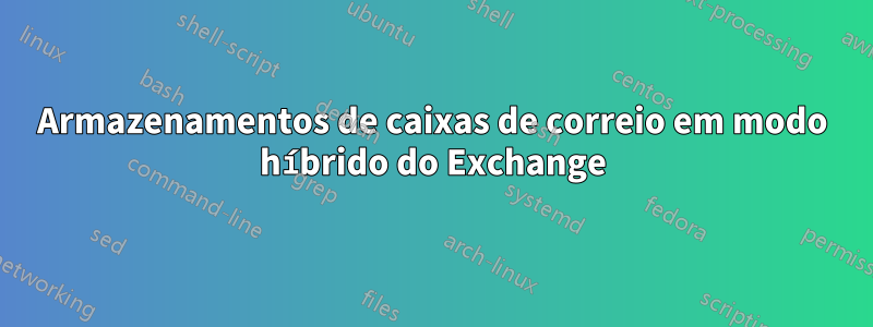 Armazenamentos de caixas de correio em modo híbrido do Exchange