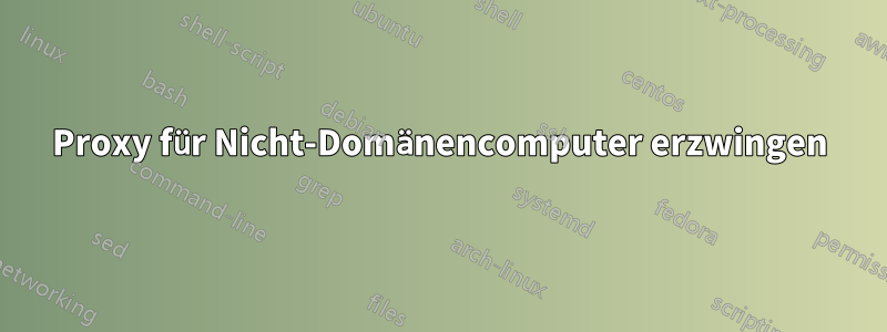 Proxy für Nicht-Domänencomputer erzwingen