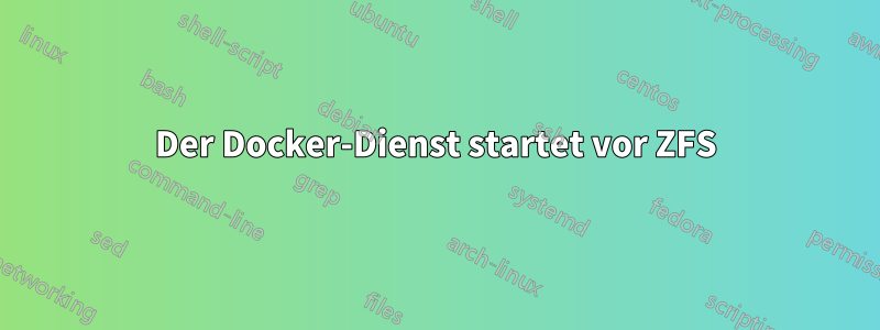 Der Docker-Dienst startet vor ZFS