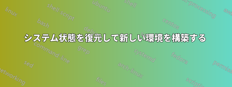 システム状態を復元して新しい環境を構築する
