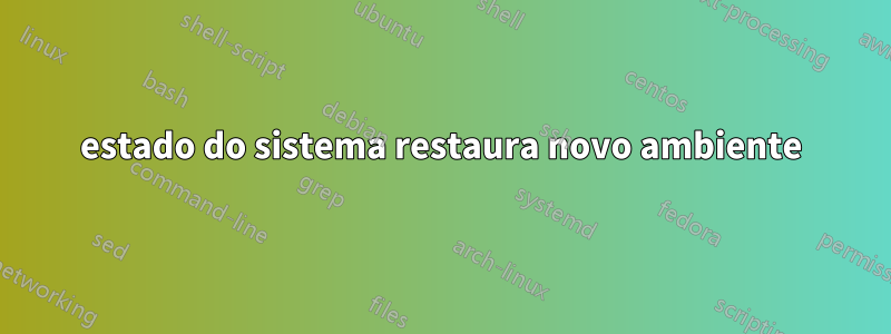 estado do sistema restaura novo ambiente
