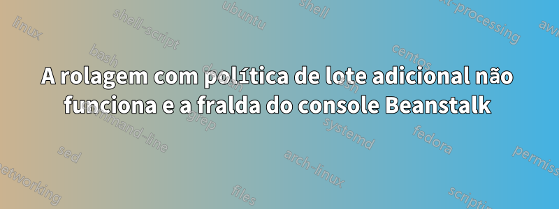 A rolagem com política de lote adicional não funciona e a fralda do console Beanstalk