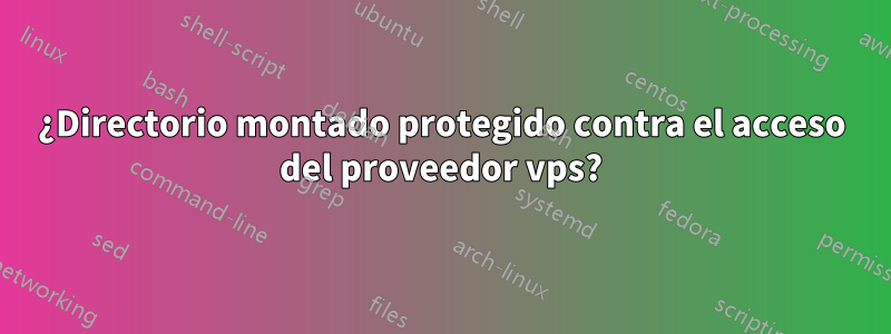 ¿Directorio montado protegido contra el acceso del proveedor vps?