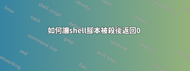 如何讓shell腳本被殺後返回0