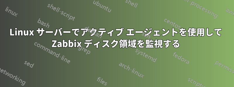 Linux サーバーでアクティブ エージェントを使用して Zabbix ディスク領域を監視する
