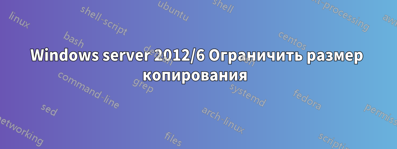 Windows server 2012/6 Ограничить размер копирования 