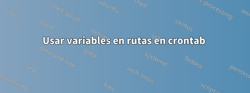 Usar variables en rutas en crontab