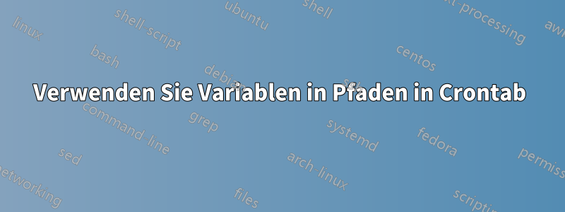 Verwenden Sie Variablen in Pfaden in Crontab