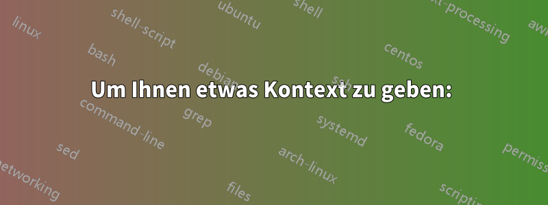 Um Ihnen etwas Kontext zu geben: