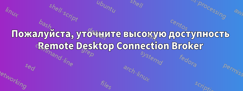 Пожалуйста, уточните высокую доступность Remote Desktop Connection Broker