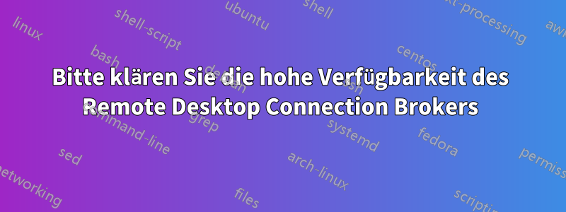 Bitte klären Sie die hohe Verfügbarkeit des Remote Desktop Connection Brokers
