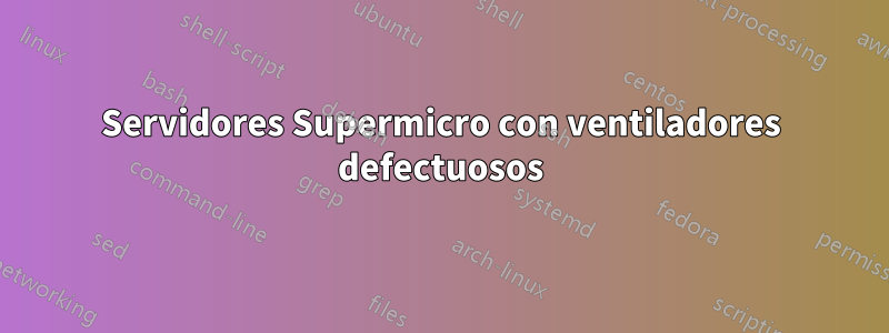 Servidores Supermicro con ventiladores defectuosos