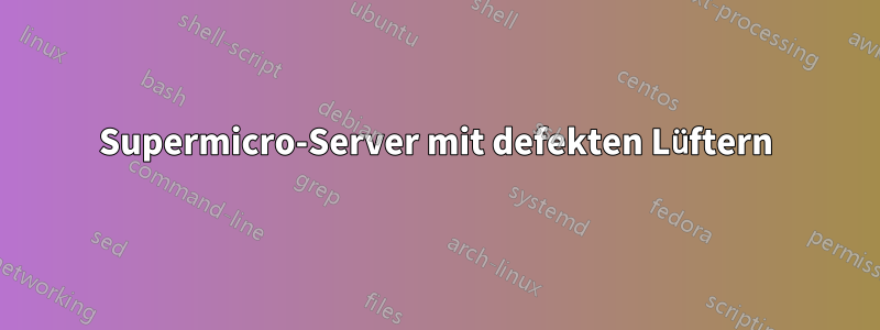 Supermicro-Server mit defekten Lüftern