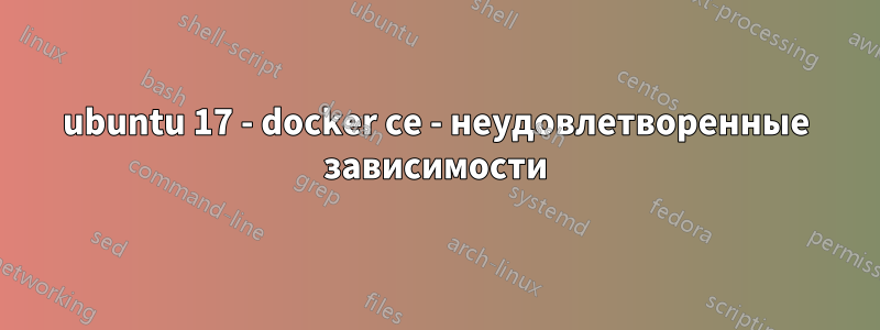 ubuntu 17 - docker ce - неудовлетворенные зависимости