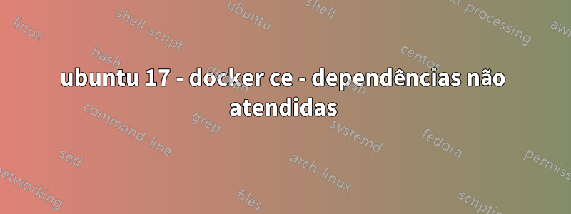 ubuntu 17 - docker ce - dependências não atendidas